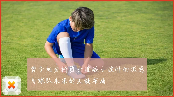 曾令旭分析勇士追逐小波特的深意与球队未来的关键布局